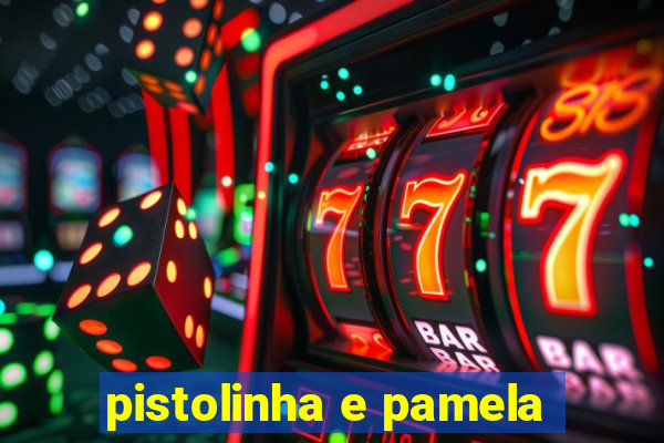 pistolinha e pamela